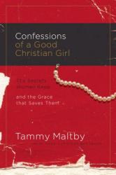  Confessions of a Good Christian Girl: The Secrets Women Keep and the Grace That Saves Them 