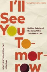  I\'ll See You Tomorrow: Building Relational Resilience When You Want to Quit 