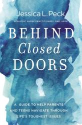  Behind Closed Doors: A Guide to Help Parents and Teens Navigate Through Life\'s Toughest Issues 