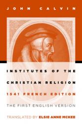  Institutes of the Christian Religion: The First English Version of the 1541 French Edition (Revised) 