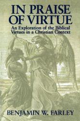  In Praise of Virtue: An Exploration of the Biblical Virtues in a Christian Context 