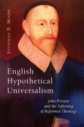  English Hypothetical Universalism: John Preston and the Softening of Reformed Theology 