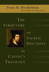  The Structure of Sacred Doctrine in Calvin\'s Theology 