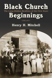  Black Church Beginnings: The Long-Hidden Realities of the First Years 