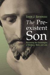  Preexistent Son: Recovering the Christologies of Matthew, Mark, and Luke 