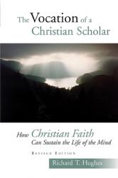  The Vocation of the Christian Scholar: How Christian Faith Can Sustain the Life of the Mind 