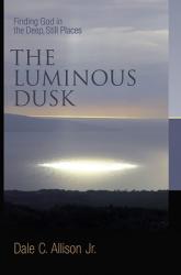  The Luminous Dusk: Finding God in the Deep, Still Places 