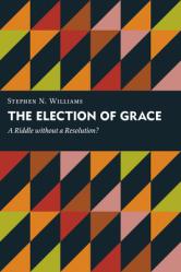  The Election of Grace: A Riddle Without a Resolution? 