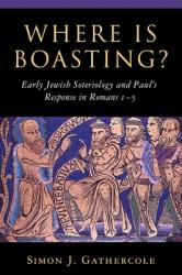  Where Is Boasting?: Early Jewish Soteriology and Paul\'s Response in Romans 1-5 