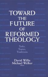  Toward the Future of Reformed Theology: Tasks, Topics, Traditions 