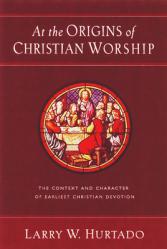  At the Origins of Christian Worship: The Context and Character of Earliest Christian Devotion 