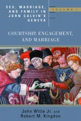  Sex, Marriage, and Family in John Calvin\'s Geneva: Courtship, Engagement, and Marriage 