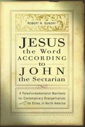  Jesus the Word According to John the Sectarian: A Paleofundamentalist Manifesto for Contemporary Evangelicalism, Especially Its Elites, in North Ameri 