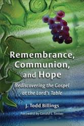  Remembrance, Communion, and Hope: Rediscovering the Gospel at the Lord\'s Table 