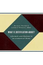  What Is Justification About?: Reformed Contributions to an Ecumenical Theme 