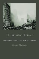  Republic of Grace: Augustinian Thoughts for Dark Times 