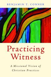  Practicing Witness: A Missional Vision of Christian Practices 