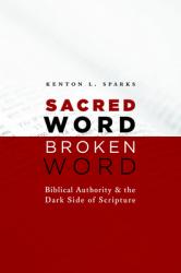  Sacred Word, Broken Word: Biblical Authority and the Dark Side of Scripture 