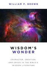  Wisdom\'s Wonder: Character, Creation, and Crisis in the Bible\'s Wisdom Literature 