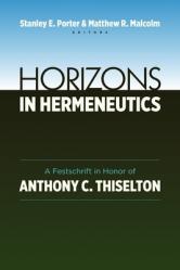  Horizons in Hermeneutics: A Festschrift in Honor of Anthony C. Thiselton 