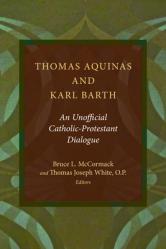  Thomas Aquinas and Karl Barth: An Unofficial Catholic-Protestant Dialogue 