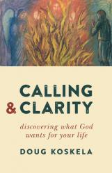  Calling and Clarity: Discovering What God Wants for Your Life 