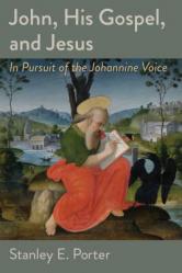  John, His Gospel, and Jesus: In Pursuit of the Johannine Voice 