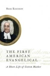  The First American Evangelical: A Short Life of Cotton Mather 