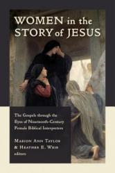  Women in the Story of Jesus: The Gospels Through the Eyes of Nineteenth-Century Female Biblical Interpreters 