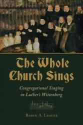  Whole Church Sings: Congregational Singing in Luther\'s Wittenberg 