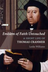  Emblem of Faith Untouched: A Short Life of Thomas Cranmer 