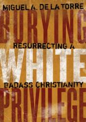  Burying White Privilege: Resurrecting a Badass Christianity 