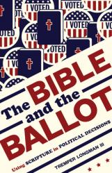  The Bible and the Ballot: Using Scripture in Political Decisions 