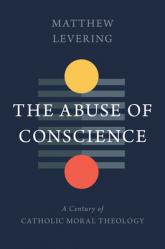  The Abuse of Conscience: A Century of Catholic Moral Theology 