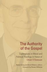  The Authority of the Gospel: Explorations in Moral and Political Theology in Honor of Oliver O\'Donovan 