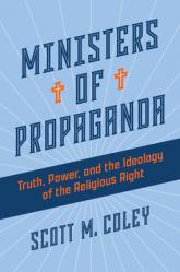  Ministers of Propaganda: Truth, Power, and the Ideology of the Religious Right 