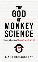  The God of Monkey Science: People of Faith in a Modern Scientific World 