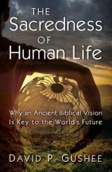  The Sacredness of Human Life: Why an Ancient Biblical Vision Is Key to the World\'s Future 