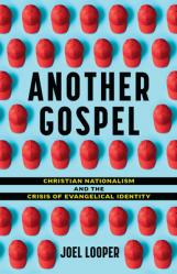  Another Gospel: Christian Nationalism and the Crisis of Evangelical Identity 