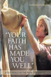  Your Faith Has Made You Well: Jesus Heals in the New Testament 