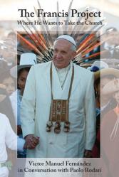  The Francis Project: Where He Wants to Take the Church 