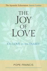  The Joy of Love: On Love in the Family; The Apostolic Exhortation Amoris Laetitia 