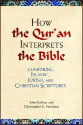  How the Qu\'ran Interprets the Bible: Comparing Islamic, Jewish, and Christian Scriptures 