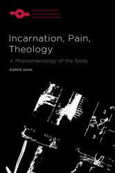  Incarnation, Pain, Theology: A Phenomenology of the Body 