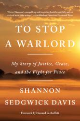  To Stop a Warlord: My Story of Justice, Grace, and the Fight for Peace 