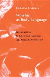  Worship as Body Language: Introduction to Christian Worship: An Africa Orientation 