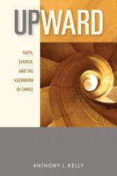  Upward: Faith, Church, and the Ascension of Christ 