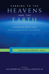  Turning to the Heavens and the Earth: Theological Reflections on a Cosmological Conversion: Essays in Honor of Elizabeth A. Johnson 