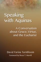  Speaking with Aquinas: A Conversation about Grace, Virtue, and the Eucharist 