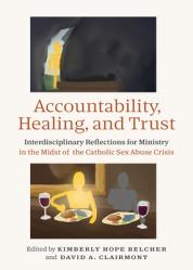  Accountability, Healing, and Trust: Interdisciplinary Reflections for Ministry in the Midst of the Catholic Sex Abuse Crisis 